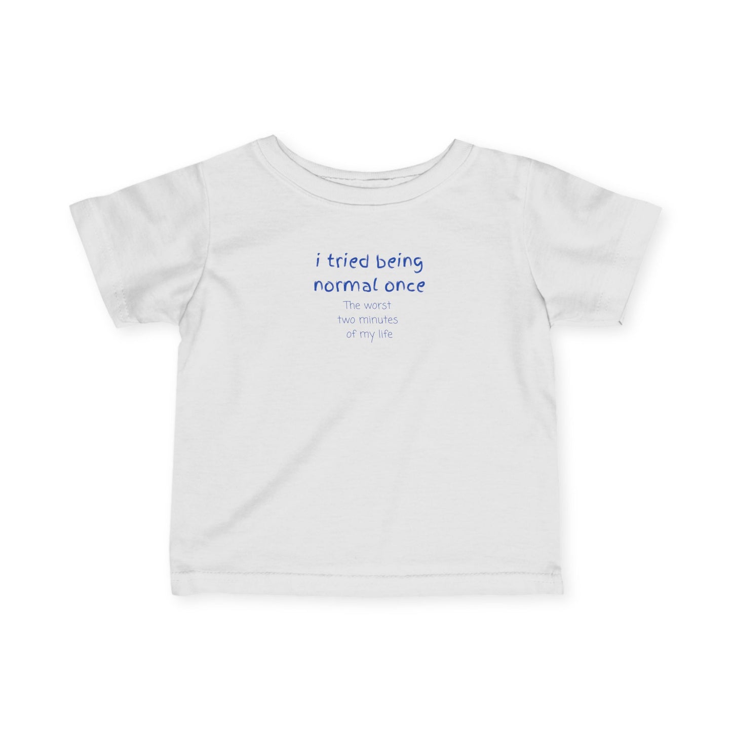 UNISEX Infant Tee — "I Tried Being Normal Once... "