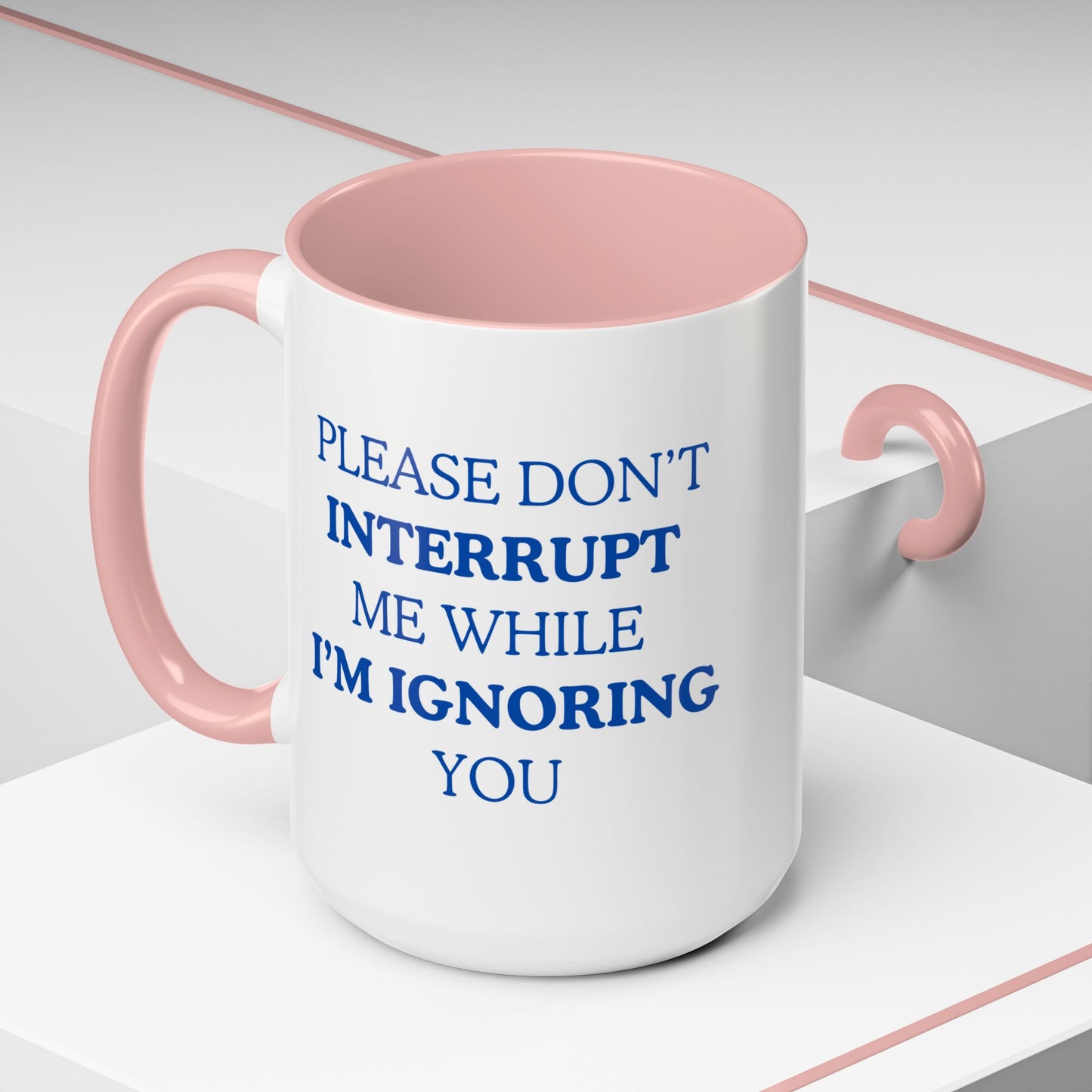 Coffee Mug — “Please Don’t Interrupt Me While I’m Ignoring You”