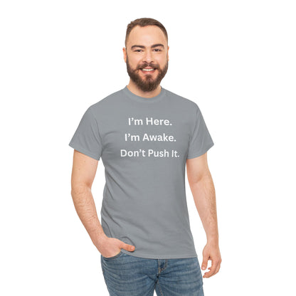 UNISEX T Shirt - "I'm Here. I'm Awake. Don't Push It."