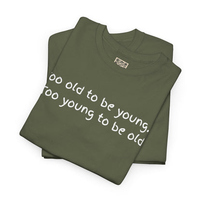UNISEX Tee — "Too old to be young, Too... "