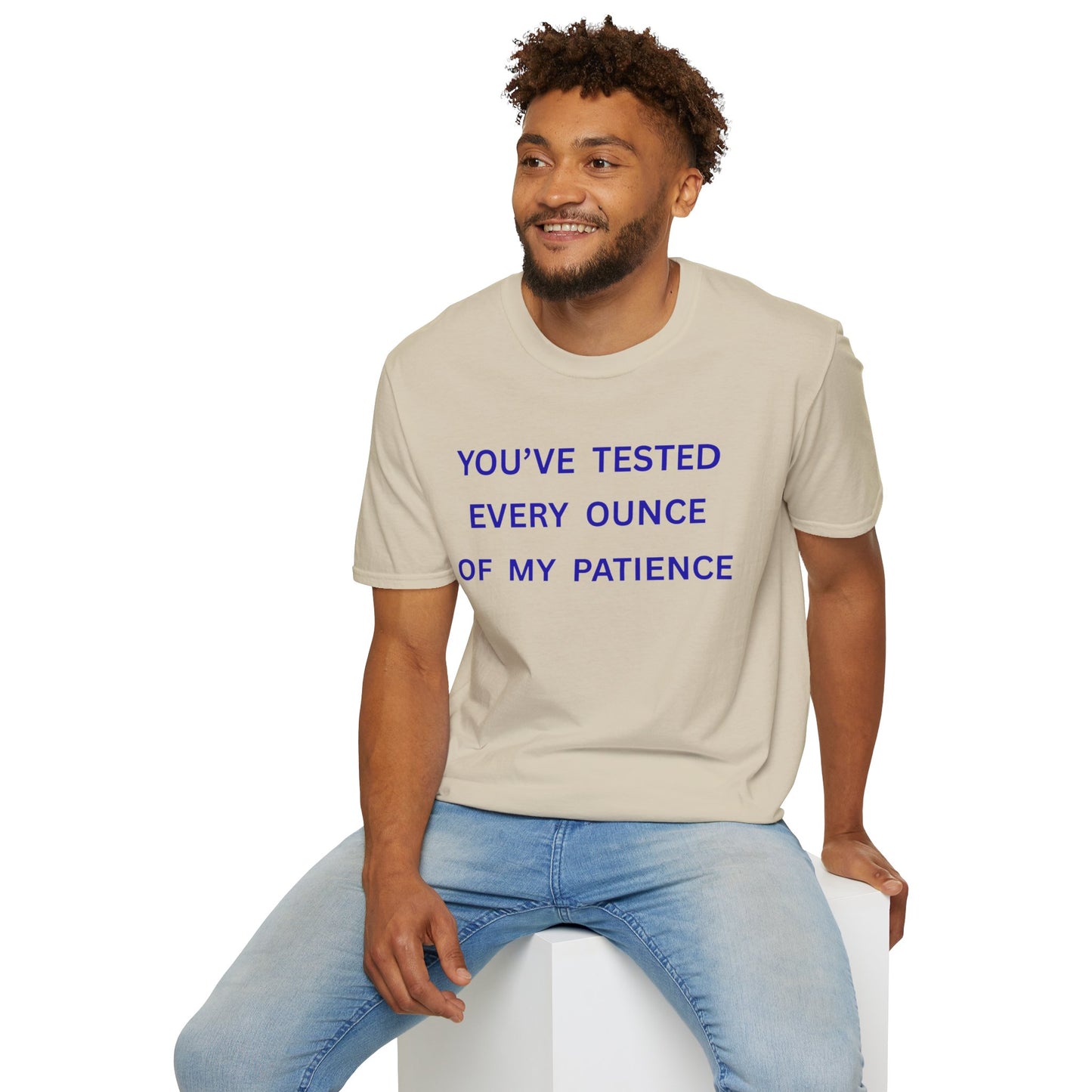 UNISEX T‑Shirt — "You've Tested Every Ounce of My Patience"