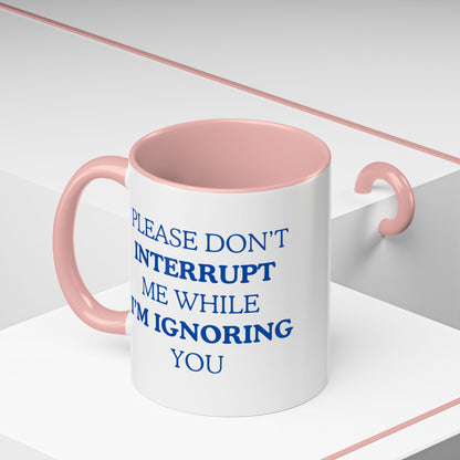 Coffee Mug — “Please Don’t Interrupt Me While I’m Ignoring You”
