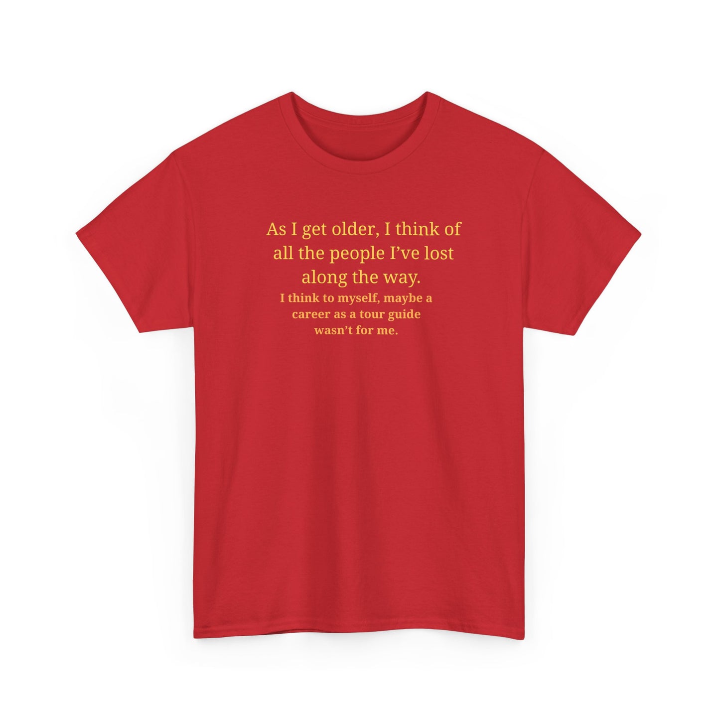 Funny Sarcastic Quote Tee — "As I get older, I think of all the people I've lost along the way"