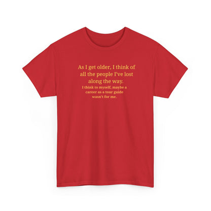 Funny Sarcastic Quote Tee — "As I get older, I think of all the people I've lost along the way"