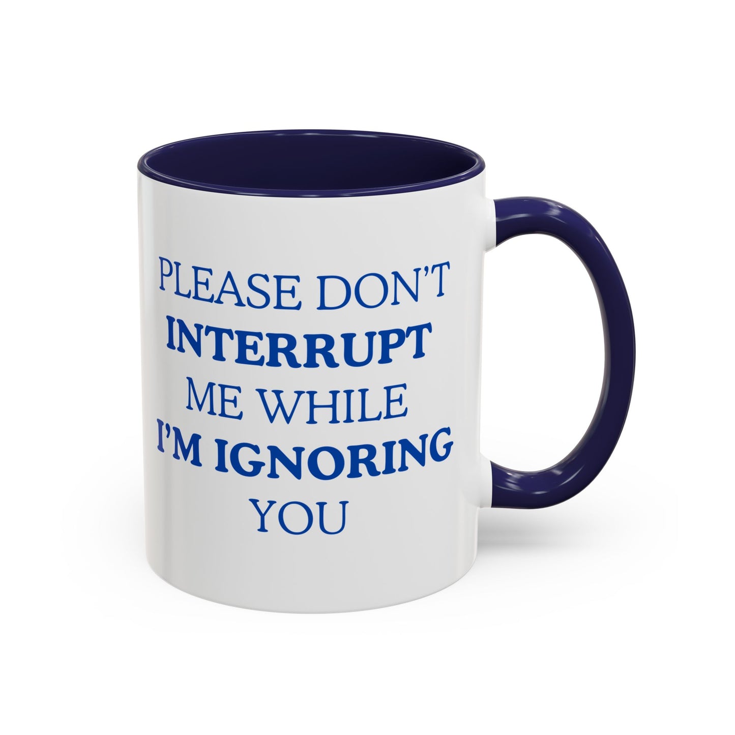 Coffee Mug — “Please Don’t Interrupt Me While I’m Ignoring You”