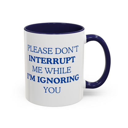 Coffee Mug — “Please Don’t Interrupt Me While I’m Ignoring You”