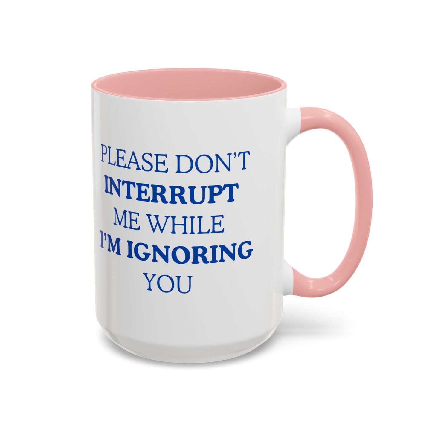 Coffee Mug — “Please Don’t Interrupt Me While I’m Ignoring You”