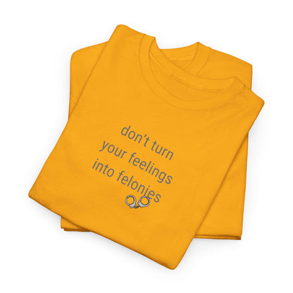 UNISEX T-Shirt — "Don't turn your feelings...  "
