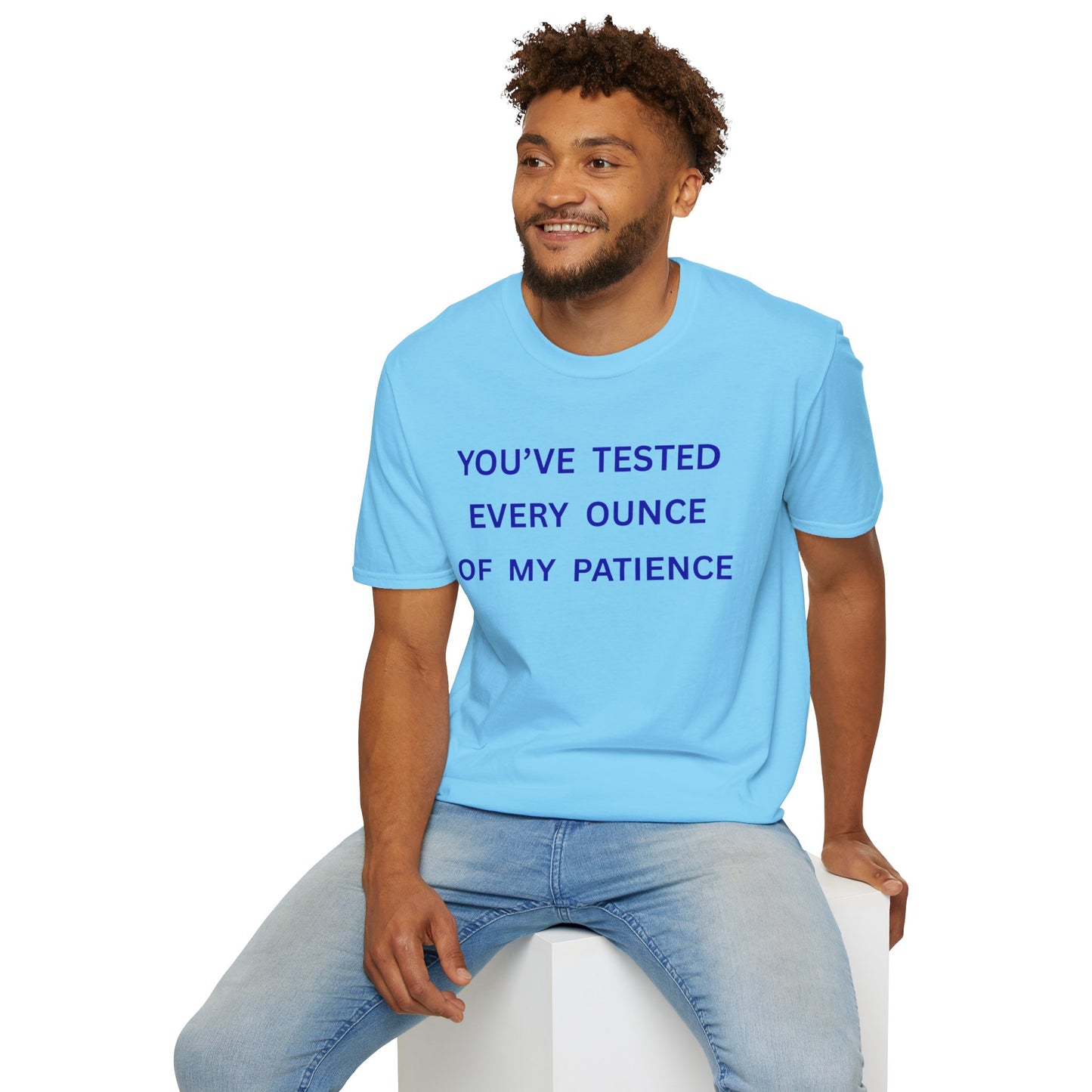 UNISEX T‑Shirt — "You've Tested Every Ounce of My Patience"