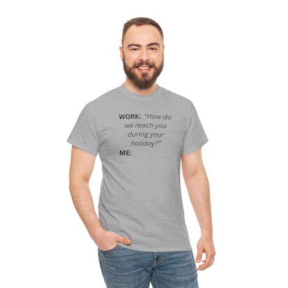 T-Shirt — "WORK: 'How do we reach you..."