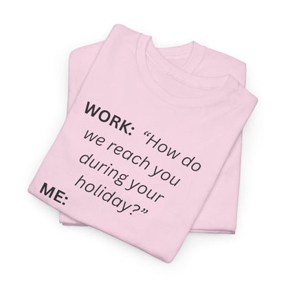 T-Shirt — "WORK: 'How do we reach you..."