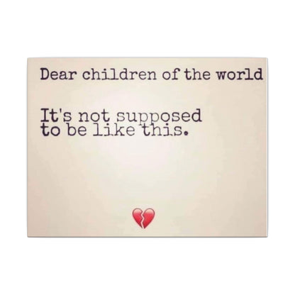 Canvas Print — "Dear children of the world, It's not supposed to be like this."