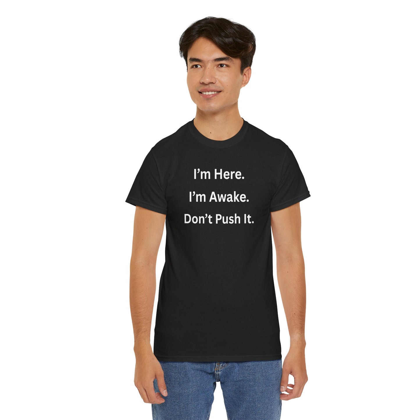 UNISEX T Shirt - "I'm Here. I'm Awake. Don't Push It."