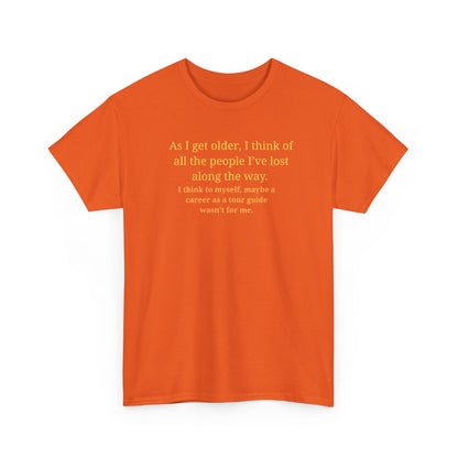 Funny Sarcastic Quote Tee — "As I get older, I think of all the people I've lost along the way"