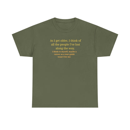 Funny Sarcastic Quote Tee — "As I get older, I think of all the people I've lost along the way"