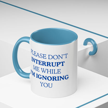 Coffee Mug — “Please Don’t Interrupt Me While I’m Ignoring You”