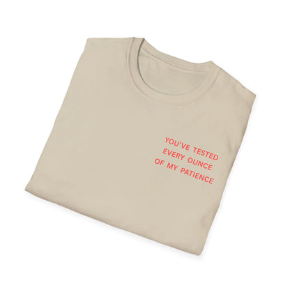 “You’ve Tested Every Ounce of My Patience” Graphic T-Shirt — Funny Sarcastic Tee