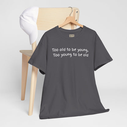 UNISEX Tee — "Too old to be young, Too... "