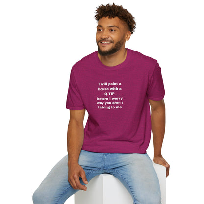 UNISEX T-Shirt - ""i WILL PAINT A HOUSE... "