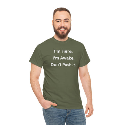 UNISEX T Shirt - "I'm Here. I'm Awake. Don't Push It."