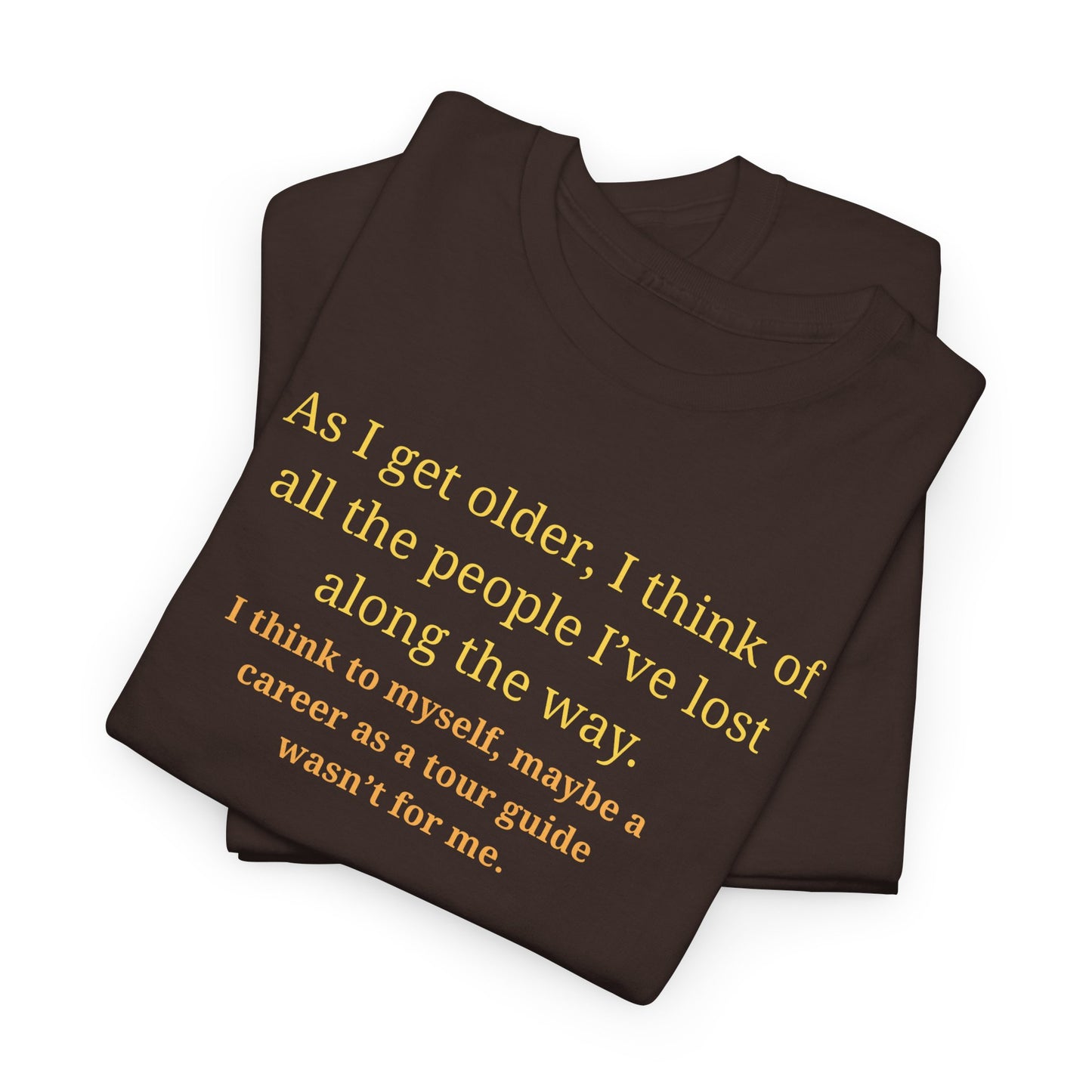 Funny Sarcastic Quote Tee — "As I get older, I think of all the people I've lost along the way"