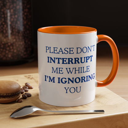 Coffee Mug — “Please Don’t Interrupt Me While I’m Ignoring You”
