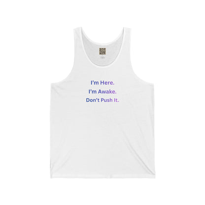UNISEX Tank Top — “I’m Here. I’m Awake. Don’t Push It.”