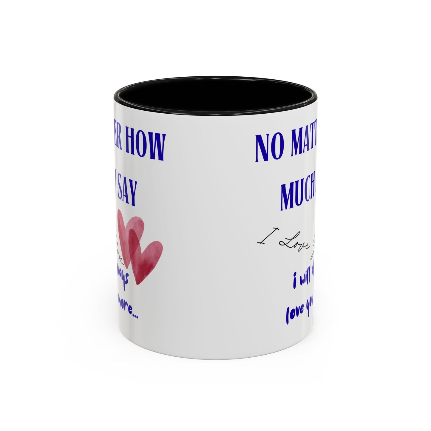 Coffee Mug - "No Matter How Much I Say... " 11 oz.