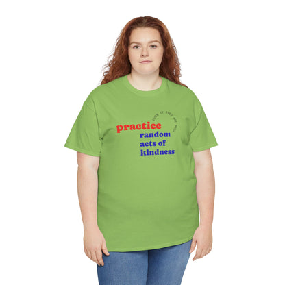 UNISEX T Shirt - "Practice Random Acts Of... "
