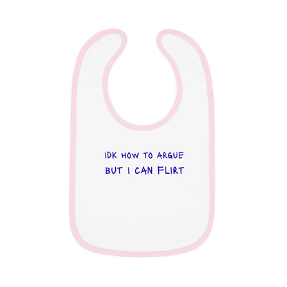Baby Bib - "IDK How to Argue But I Can Flirt"