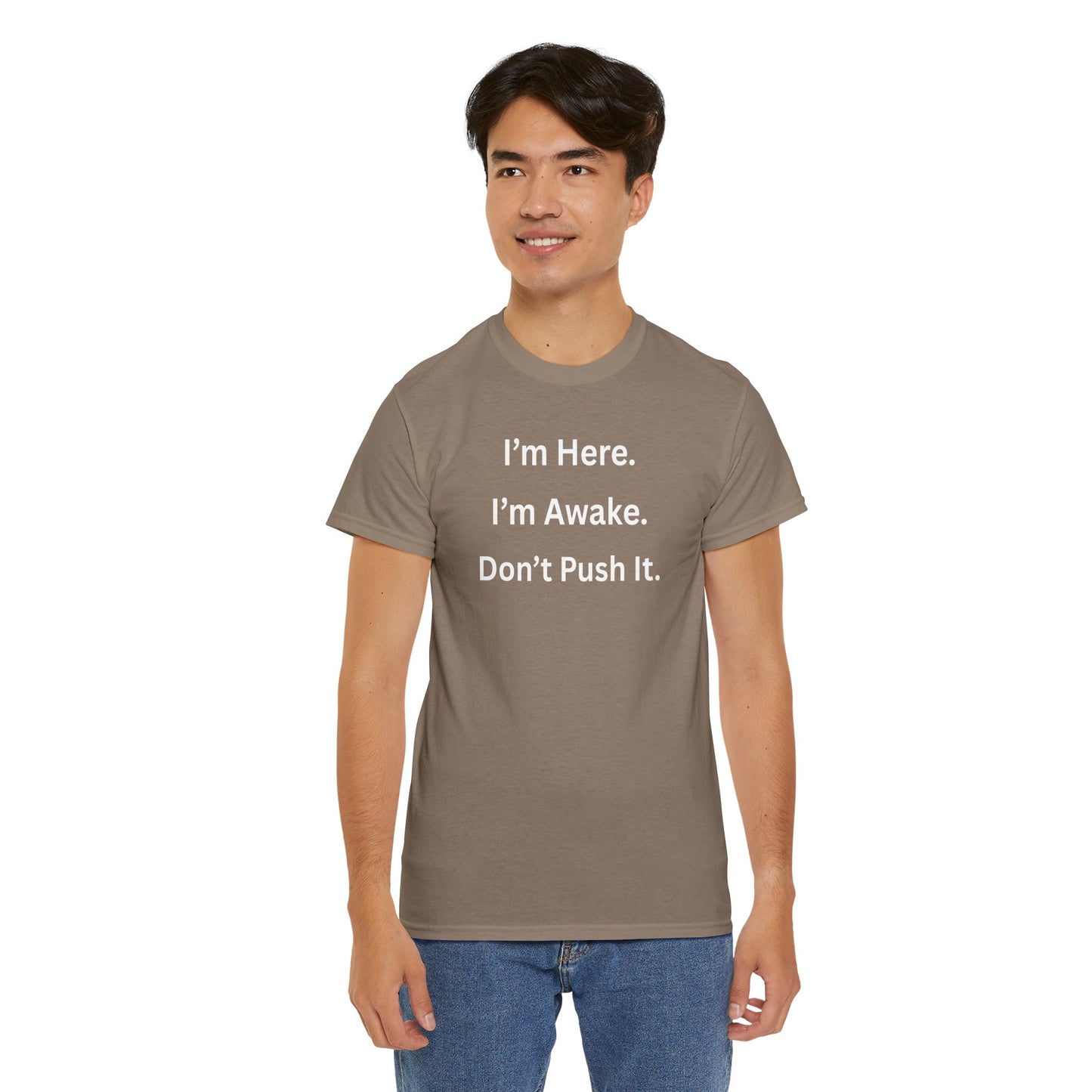 UNISEX T Shirt - "I'm Here. I'm Awake. Don't Push It."