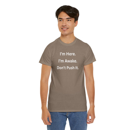 UNISEX T Shirt - "I'm Here. I'm Awake. Don't Push It."