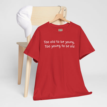 UNISEX Tee — "Too old to be young, Too... "