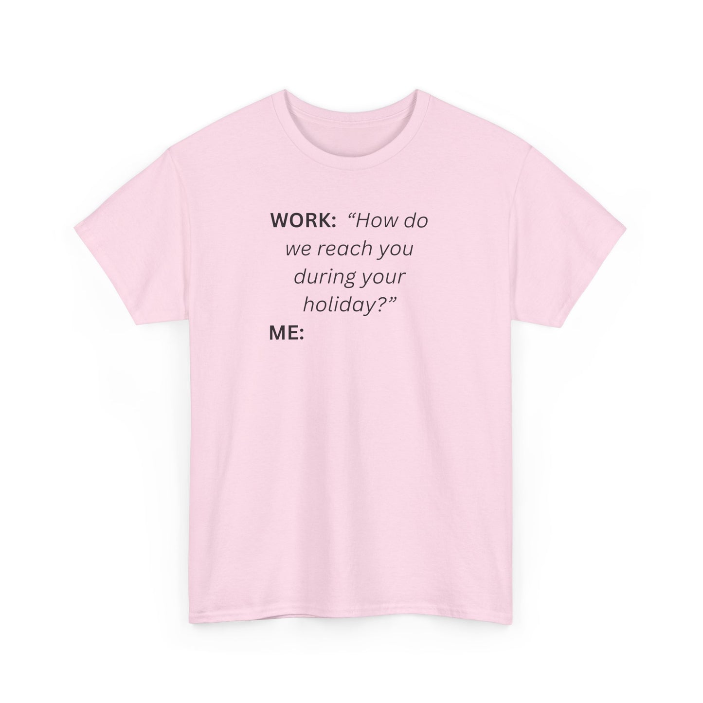 T-Shirt — "WORK: 'How do we reach you..."