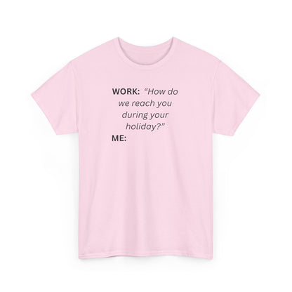 T-Shirt — "WORK: 'How do we reach you..."