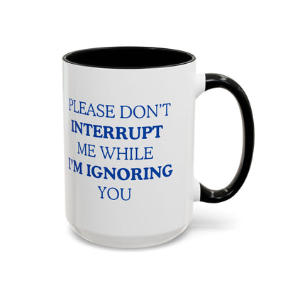 Coffee Mug — “Please Don’t Interrupt Me While I’m Ignoring You”