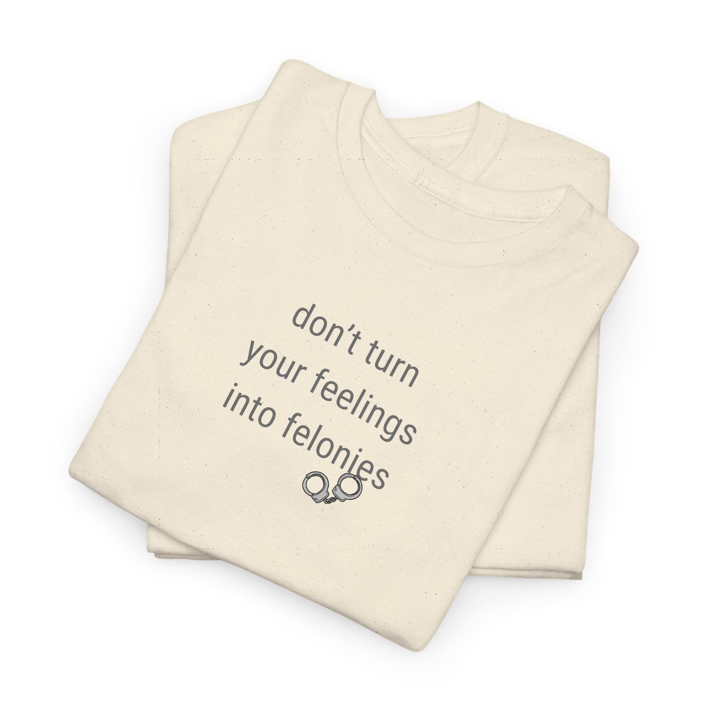 UNISEX T-Shirt — "Don't turn your feelings...  "