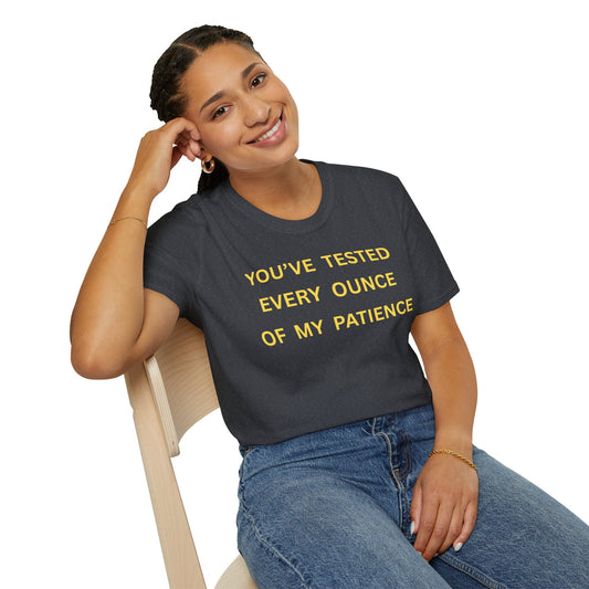 T-Shirt — "You’ve Tested Every Ounce of My Patience"