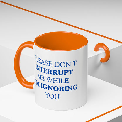 Coffee Mug — “Please Don’t Interrupt Me While I’m Ignoring You”