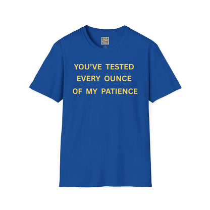 T-Shirt — "You’ve Tested Every Ounce of My Patience"