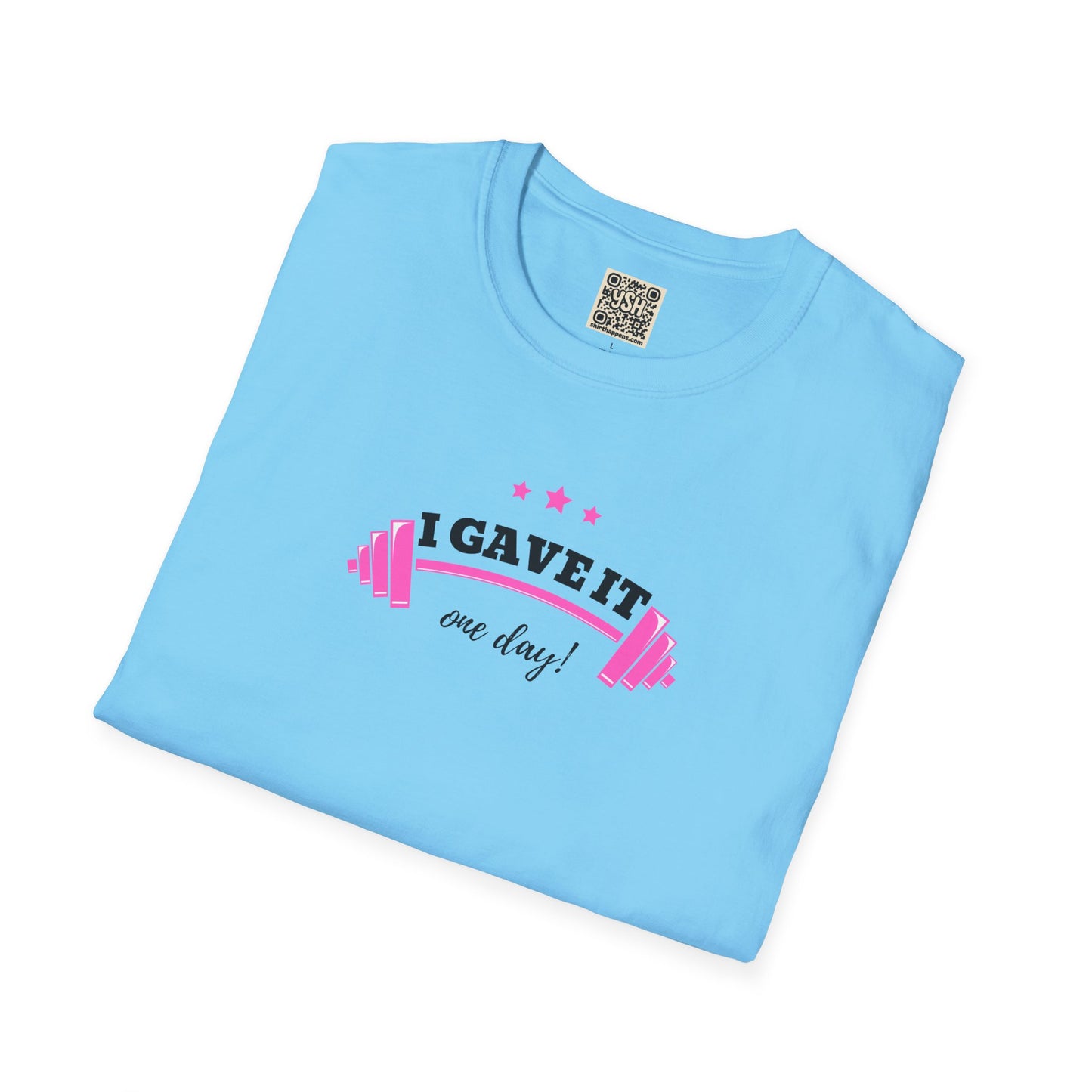 UNISEX T-Shirt —  "I Gave It One Day... "