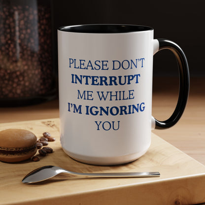 Coffee Mug — “Please Don’t Interrupt Me While I’m Ignoring You”