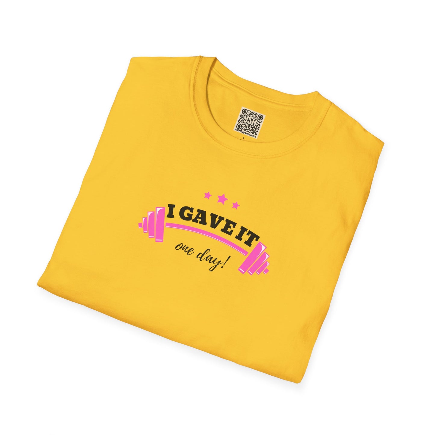 UNISEX T-Shirt —  "I Gave It One Day... "