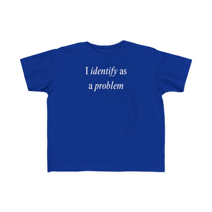 UNISEX Toddler Tee — "I Identify As a Problem"      2T - 6T