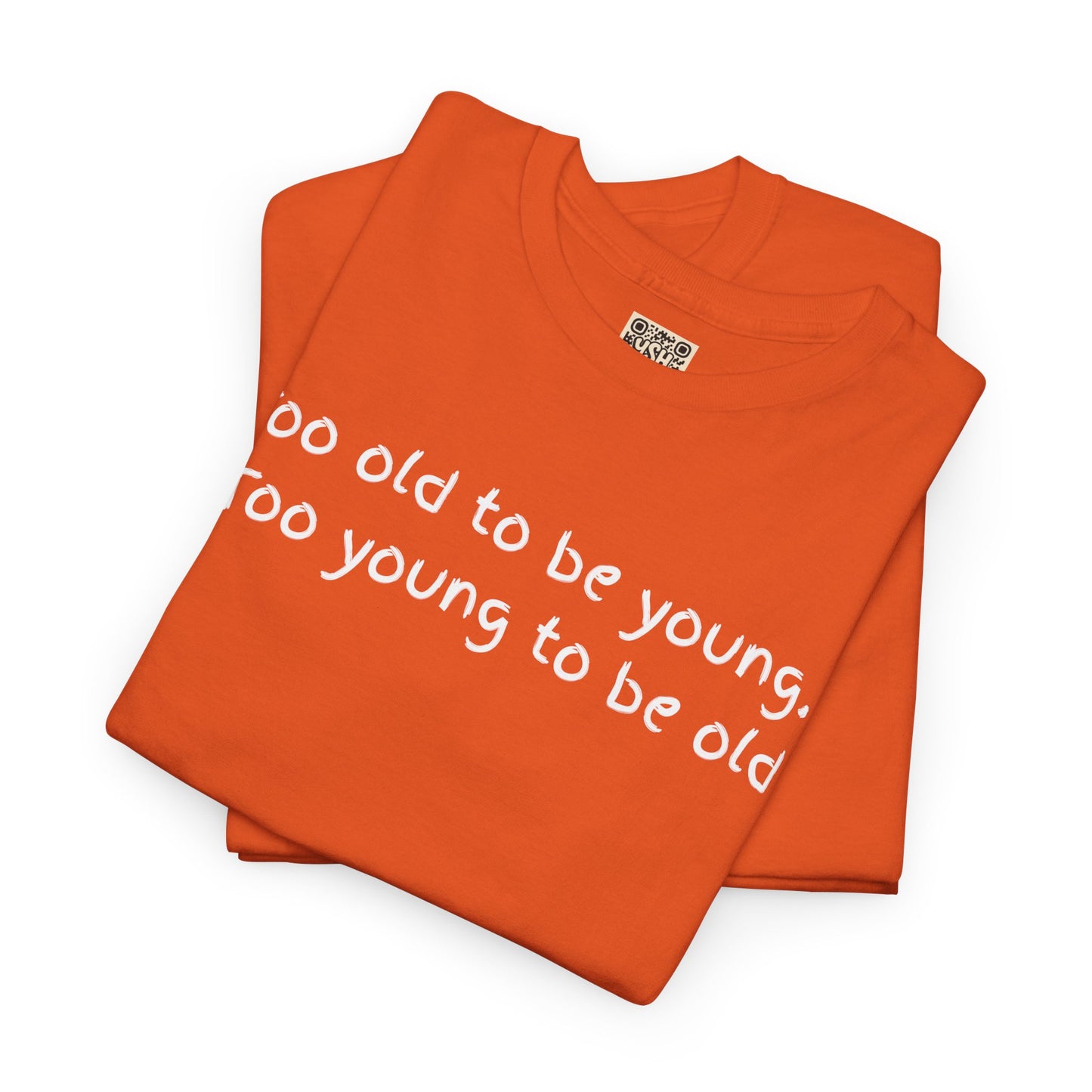 UNISEX Tee — "Too old to be young, Too... "