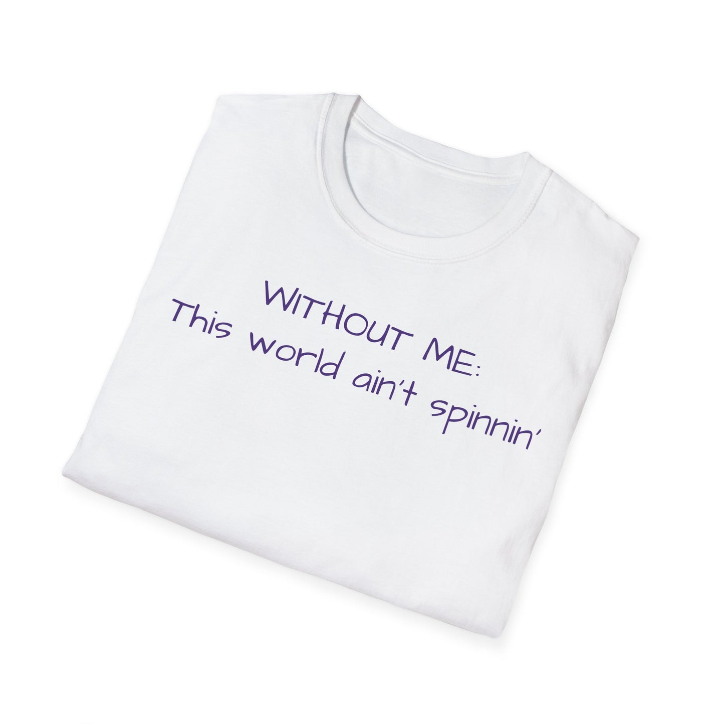 "Without Me This World Ain't Spinnin'"