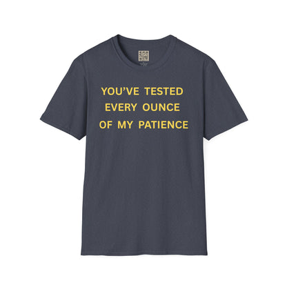 T-Shirt — "You’ve Tested Every Ounce of My Patience"