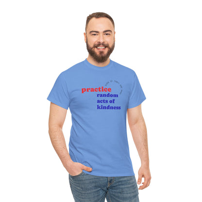 UNISEX T Shirt - "Practice Random Acts Of... "