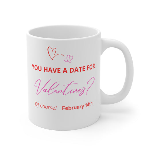 Valentine’s Date Mug 11oz – "You Have a Date for Valentines?"