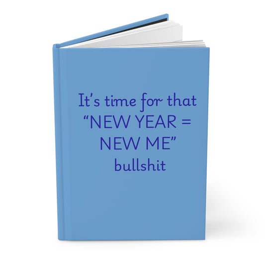 Hardcover Journal — "It's time for that 'NEW YEAR = NEW ME' bullshit"